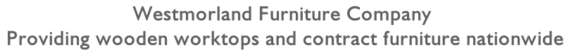 Westmorland Furniture Company  Providing wooden worktops and contract furniture nationwide